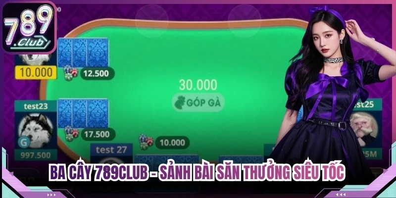 Ba Cây 789Club - Sảnh Bài Săn Thưởng Siêu Tốc Hot Nhất