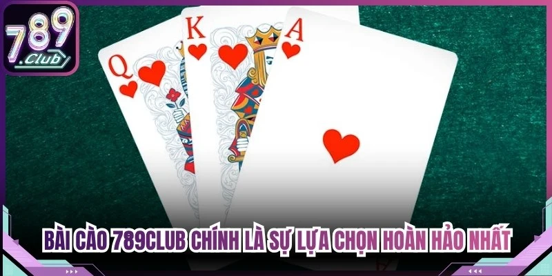 Bài Cào 789Club chính là sự lựa chọn hoàn hảo nhất