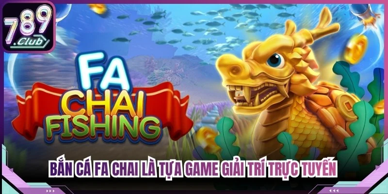 Bắn cá FA Chai là tựa game giải trí trực tuyến thu hút đông đảo người chơi