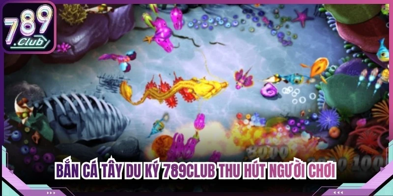 Bắn cá tây du ký 789Club thu hút người chơi nhờ tỷ lệ đổi thưởng hấp dẫn