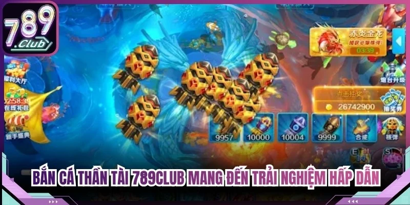 Bắn cá Thần Tài 789Club mang đến trải nghiệm hấp dẫn với nhiều tính năng