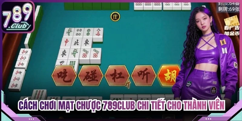 Cách Chơi Mạt Chược 789Club Chi Tiết Cho Từng Thành Viên