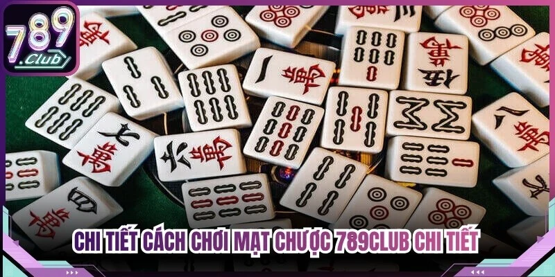 Chi tiết cách chơi mạt chược 789Club chi tiết từng vòng