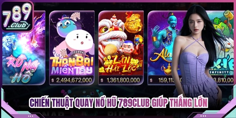 Chiến Thuật Quay Nổ Hũ 789Club Giúp Anh Em Thắng Lớn