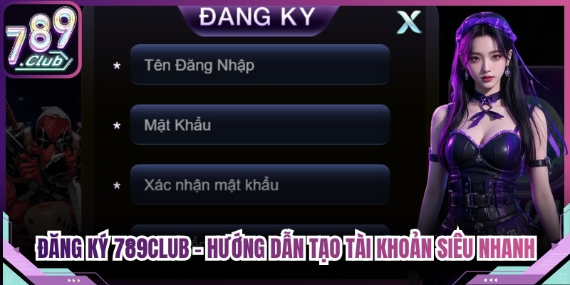 Đăng Ký 789Club - Hướng Dẫn Tạo Tài Khoản Siêu Nhanh