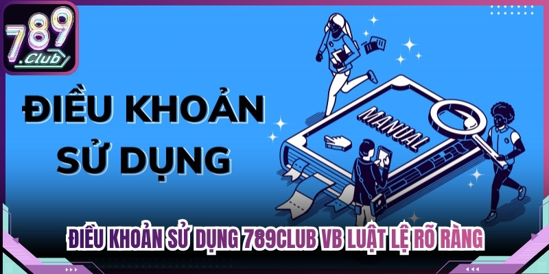 Điều khoản sử dụng 789Club VB mang đến hệ thống luật lệ rõ ràng