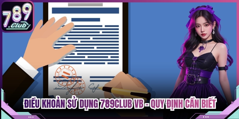 Điều Khoản Sử Dụng 789Club VB - Quy Định Cần Biết