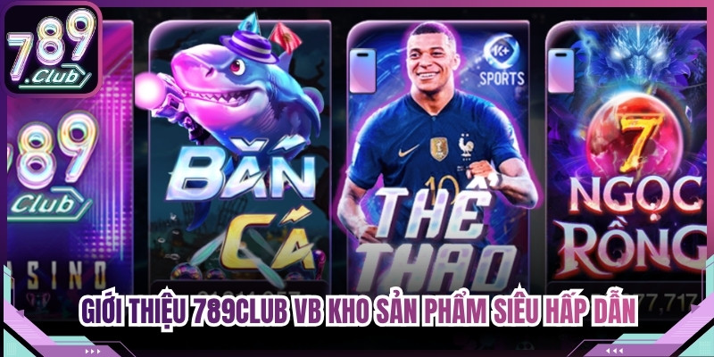 Giới thiệu 789Club VB kho sản phẩm siêu hấp dẫn