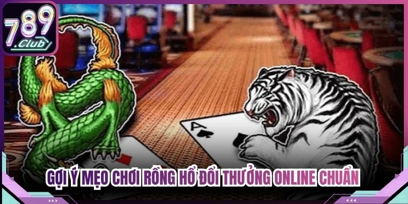 Gợi ý mẹo chơi rồng hổ đổi thưởng online chuẩn từ cao thủ