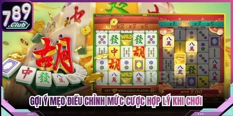 Gợi ý mẹo điều chỉnh mức cược hợp lý khi chơi đường mạt chược 789Club