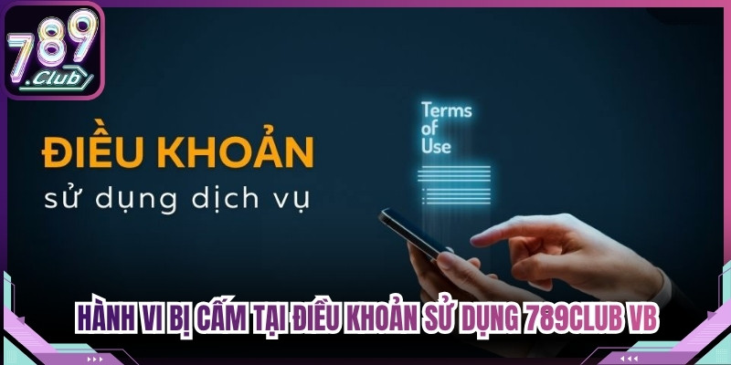 Hành vi bị cấm tại điều khoản sử dụng 789Club VB