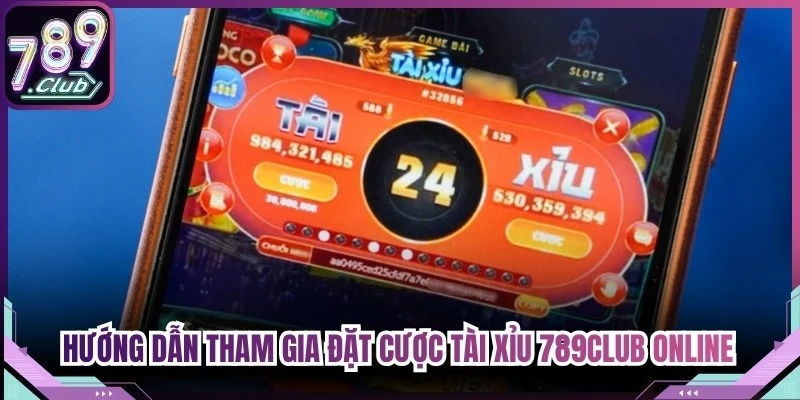 Hướng dẫn tham gia đặt cược tài xỉu 789Club online đơn giản