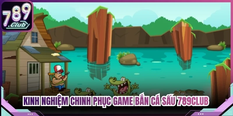 Kinh nghiệm chinh phục game bắn cá sấu 789Club hiệu quả từ chuyên gia
