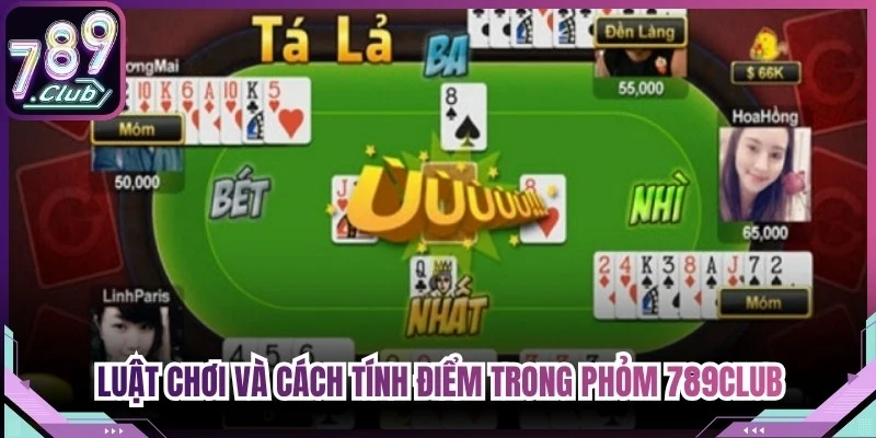 Luật chơi cơ bản và cách tính điểm trong Phỏm 789Club