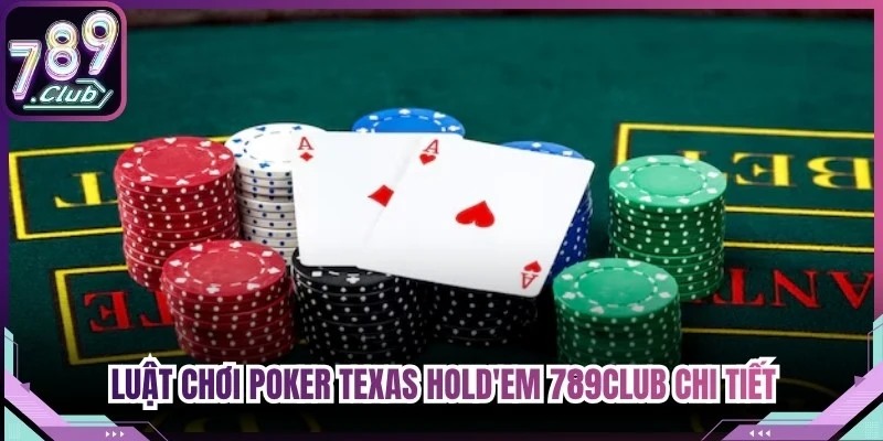 Luật chơi Poker Texas Hold'em 789Club chi tiết
