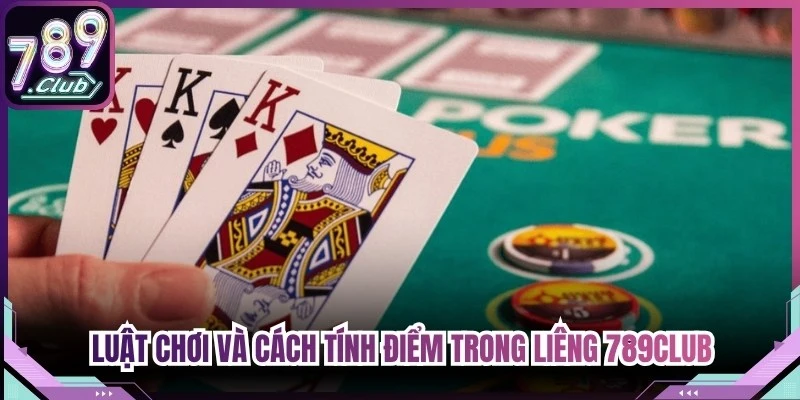 Luật chơi và cách tính điểm trong mỗi ván Liêng 789Club