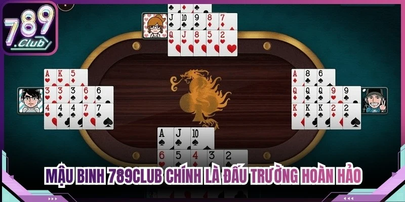 Mậu Binh 789Club chính là đấu trường hoàn hảo