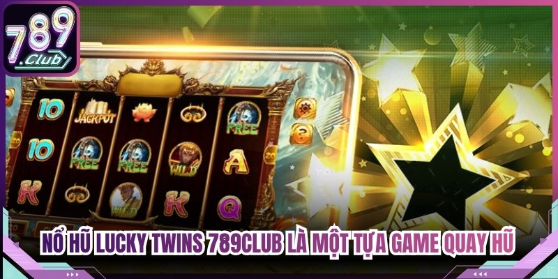 Nổ hũ Lucky Twins 789Club là một tựa game quay hũ đổi thưởng đỉnh cao