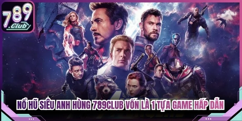 Nổ hũ siêu anh hùng 789Club vốn là 1 tựa game slot hấp dẫn bet thủ hiện nay