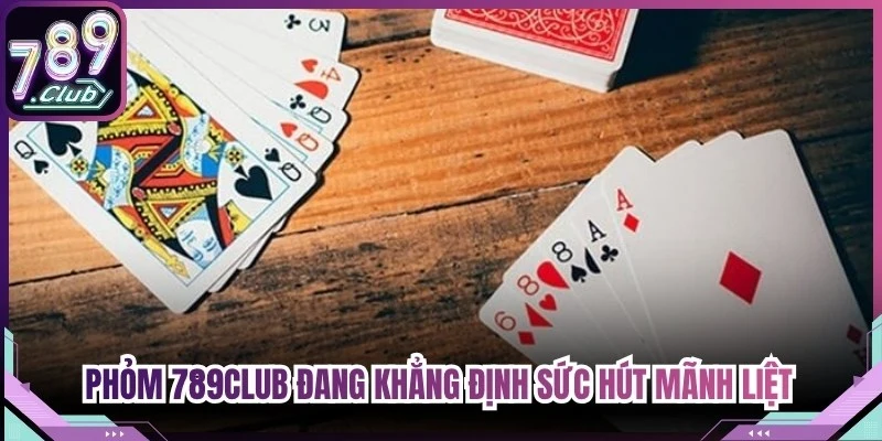 Phỏm 789Club đang khẳng định sức hút mãnh liệt với lượng người truy cập lớn