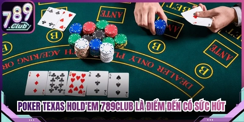 Poker Texas Hold'em 789Club luôn là điểm đến có sức hút mãnh liệt