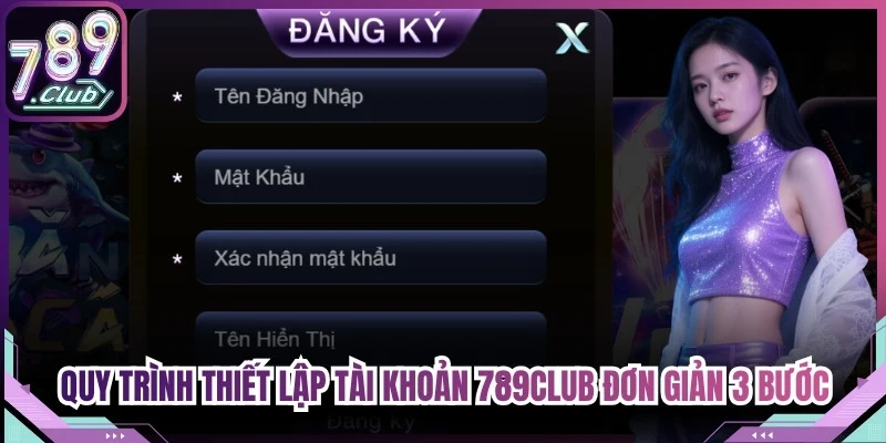 Quy trình thiết lập tài khoản tại 789Club đơn giản với 3 bước