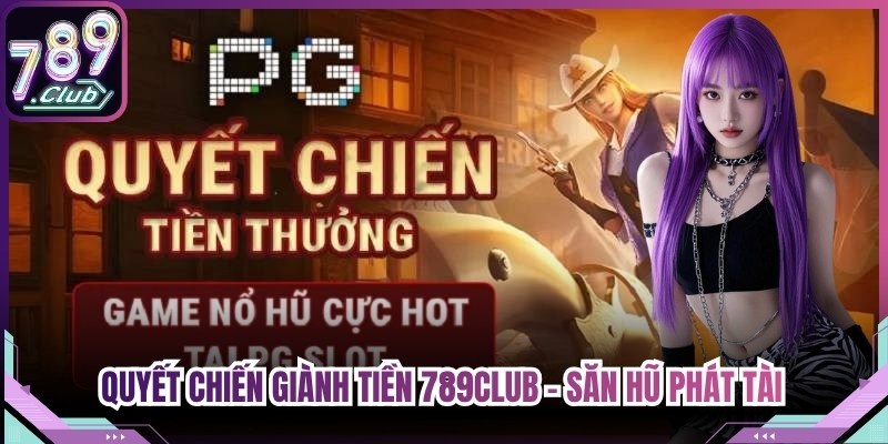 Quyết Chiến Giành Tiền 789Club - Săn Hũ Phát Tài Hấp Dẫn