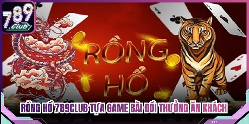 Rồng hổ 789Club là tựa game bài đổi thưởng ăn khách nhất hiện nay