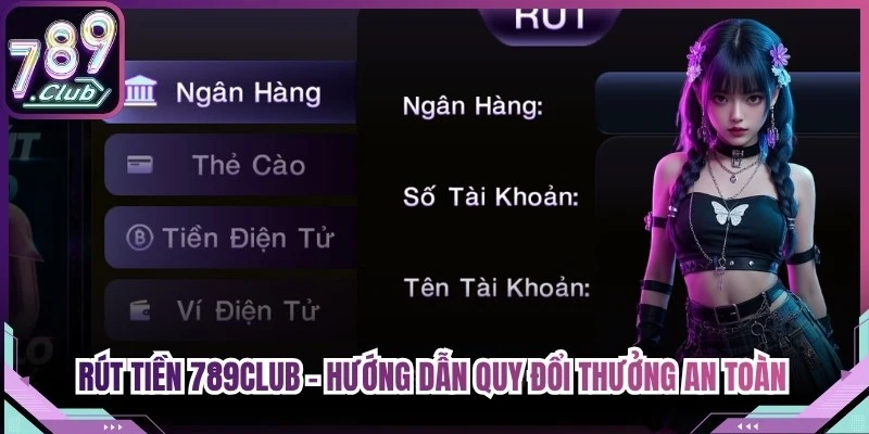 Rút tiền 789Club - Hướng Dẫn Quy Đổi Thưởng An Toàn Nhất