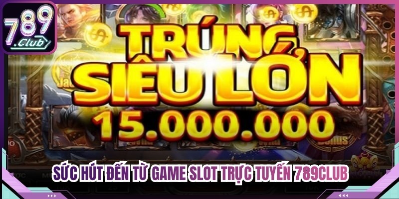 Sức hút khó cưỡng đến từ game slot trực tuyến 789Club