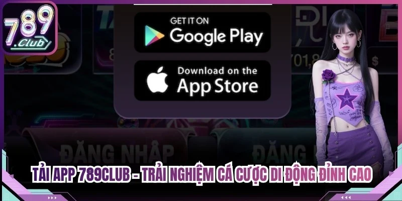 Tải App 789Club - Trải Nghiệm Cá Cược Di Động Đỉnh Cao