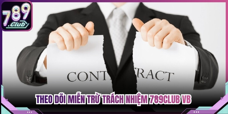 Theo dõi miễn trừ trách nhiệm 789Club VB mang lại cái nhìn khách quan