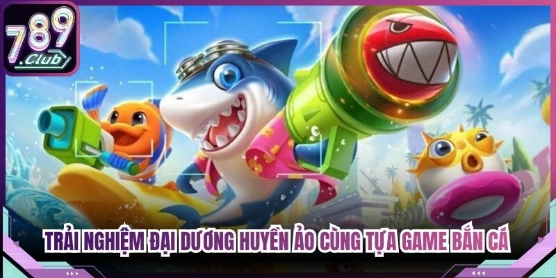 Trải nghiệm đại dương huyền ảo cùng tựa game bắn cá cua vàng 789Club