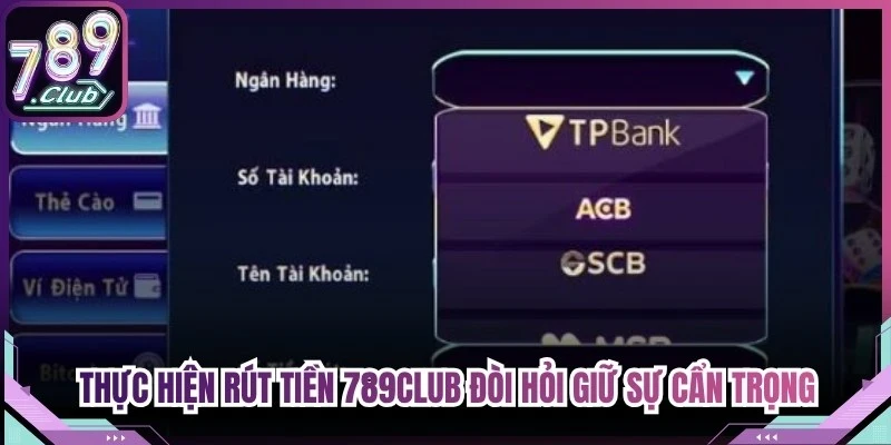 Việc thực hiện lệnh rút tiền 789Club đòi hỏi người chơi giữ sự cẩn trọng