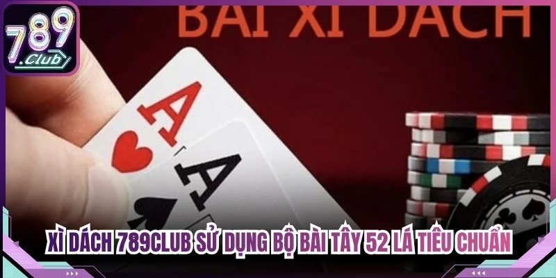 Xì Dách 789Club sử dụng bộ bài tây 52 lá tiêu chuẩn